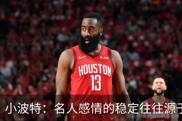 小波特：名人感情的稳定往往源于成名前的陪伴